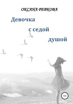 Книга - Девочка с седой душой. Оксана Геннадьевна Ревкова - читать в Литвек