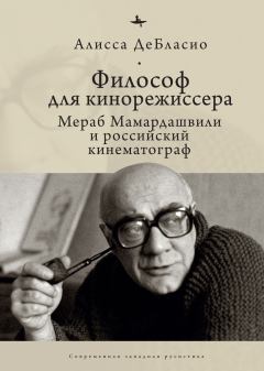 Книга - Философ для кинорежиссера. Мераб Мамардашвили и российский кинематограф. Алисса ДеБласио - читать в ЛитВек
