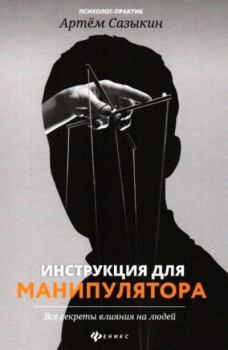Обложка книги - Инструкция для манипулятора: все секреты влияния на людей - Артем Васильевич Сазыкин