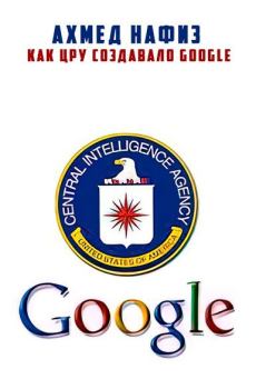 Обложка книги - Как ЦРУ создавало Google - Ахмед Нафиз