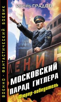 Книга - Московский парад Гитлера. Фюрер-победитель. Игорь Сергеевич Градов - прочитать в Литвек