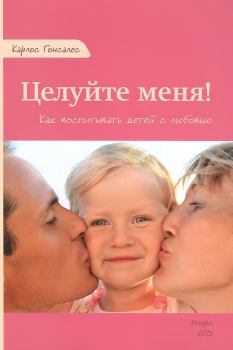 Обложка книги - Целуйте меня! Как воспитывать детей с любовью - Карлос Гонсалес