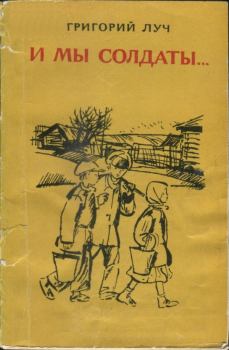 Книга - И мы солдаты.... Григорий Васильевич Луч - читать в ЛитВек