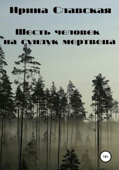 Обложка книги - Шесть человек на сундук мертвеца - Ирина Славская