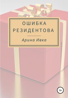 Книга - Ошибка Резидентова. Арина Ивка - читать в Литвек