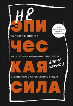 Книга - Неэпическая сила. 36 простых ответов на 36 самых жизненных вопросов от главного бизнес-ангела Индии. Анкур Варику - читать в Литвек