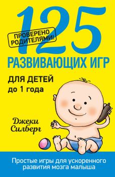 Книга - 125 развивающих игр для детей до 1 года. Джеки Силберг - читать в ЛитВек