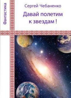 Книга - «Давай полетим к звездам!». Сергей Владимирович Чебаненко - читать в ЛитВек