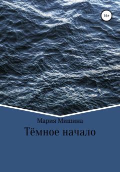 Обложка книги - Тёмное начало - Мария Мишина