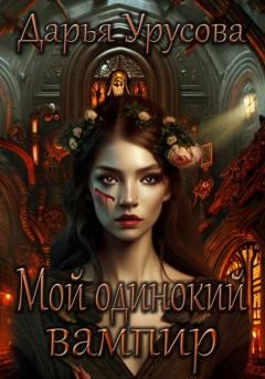Обложка книги - Мой одинокий вампир - Дарья Сергеевна Урусова