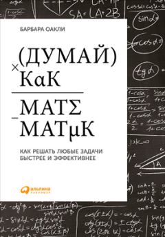 Книга - Думай как математик: Как решать любые задачи быстрее и эффективнее. Барбара Оакли - читать в Литвек