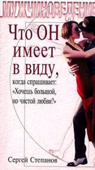 Обложка книги - Что ОН имеет в виду, когда спрашивает: «Хочешь большой, но чистой любви?» - Сергей Сергеевич Степанов