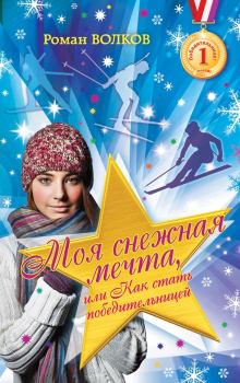Обложка книги - Моя снежная мечта, или Как стать победительницей - Роман Валерьевич Волков