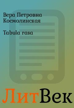 Книга - Tabula rasa. Вера Петровна Космолинская - читать в Литвек