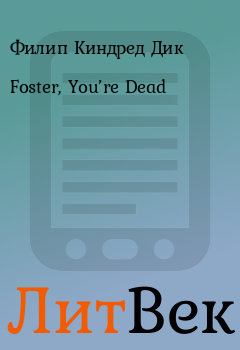 Книга - Foster, You’re Dead. Филип Киндред Дик - читать в ЛитВек