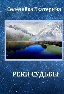 Обложка книги - Реки Судьбы (СИ) - Екатерина Селезнева