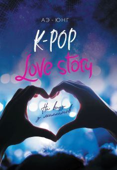 Книга - K-Pop. Love Story. На виду у миллионов.  Аэ-Юнг - читать в Литвек