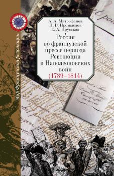 Книга - Россия во французской прессе периода Революции и Наполеоновских войн (1789–1814). Андрей Александрович Митрофанов - прочитать в Литвек