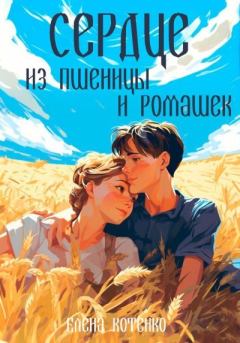 Обложка книги - Сердце из пшеницы и ромашек - Елена Котенко