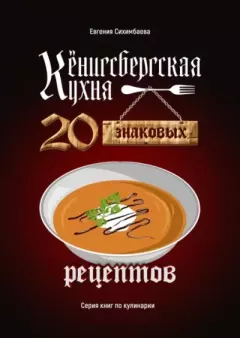 Обложка книги - Кёнигсбергская кухня. 20 знаковых рецептов - Евгения Даулетовна Сихимбаева