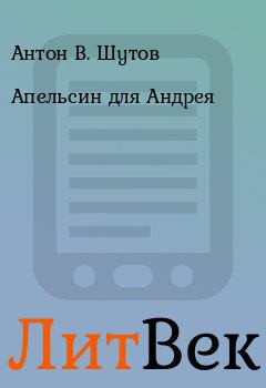 Книга - Апельсин для Андрея. Антон В. Шутов - читать в Литвек