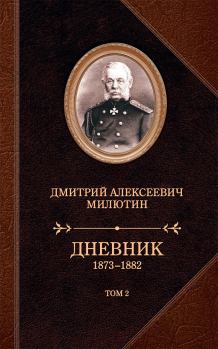Обложка книги - Дневник. 1873–1882. Том 2 - Дмитрий Алексеевич Милютин
