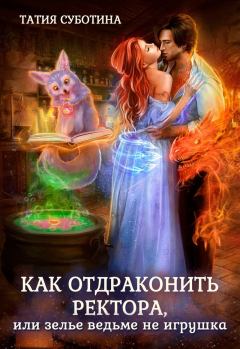 Обложка книги - Как отдраконить ректора, или Зелье ведьме не игрушка (СИ) - Татия Суботина