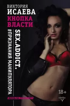 Обложка книги - Кнопка Власти. Sex. Addict. #Признания манипулятора - Виктория Сергеевна Исаева