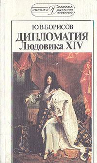 Книга - Дипломатия Людовика XIV. Юрий Васильевич Борисов - читать в Литвек