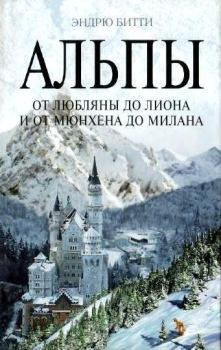 Книга - Альпы. От Любляны до Лиона и от Мюнхена до Милана. Эндрю Битти - читать в Литвек