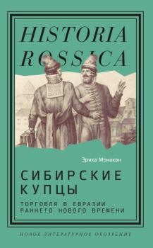 Книга - Сибирские купцы. Торговля в Евразии раннего Нового времени. Эрика Монахан - прочитать в Литвек