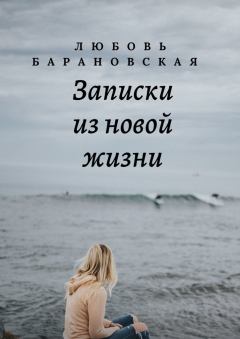Книга - Записки из новой жизни. Любовь Барановская - читать в Литвек