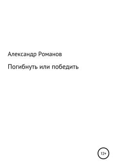 Обложка книги - Погибнуть или победить - Александр Анатольевич Романов
