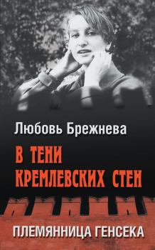Обложка книги - В тени кремлевских стен. Племянница генсека - Любовь Брежнева