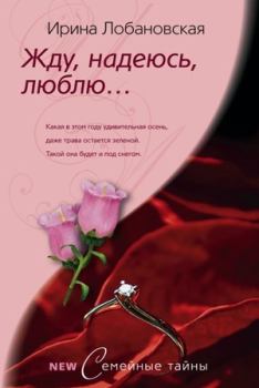 Книга - Жду, надеюсь, люблю.... Ирина Игоревна Лобановская - прочитать в Литвек