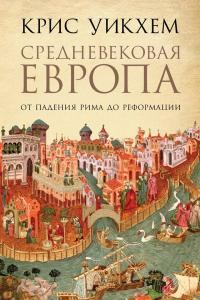 Обложка книги - Средневековая Европа. От падения Рима до Реформации - Крис Уикхем