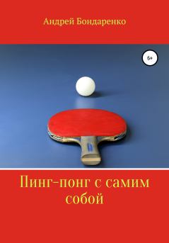 Книга - Пинг-понг с самим собой. Андрей Игоревич Бондаренко - читать в Литвек