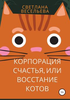 Книга - «Корпорация счастья», или Восстание котов. Светлана Весельева - прочитать в Литвек