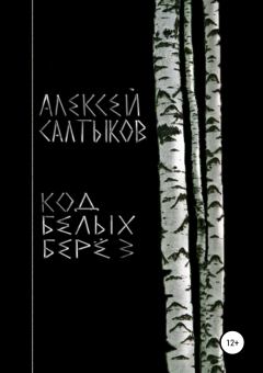 Книга - Код белых берёз. Алексей Васильевич Салтыков - прочитать в Литвек