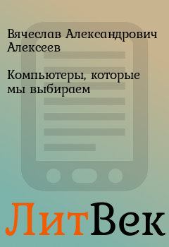 Обложка книги - Компьютеры, которые мы выбираем - Вячеслав Александрович Алексеев