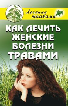 Обложка книги - Как лечить женские болезни травами - Ольга Сергеевна Черногаева