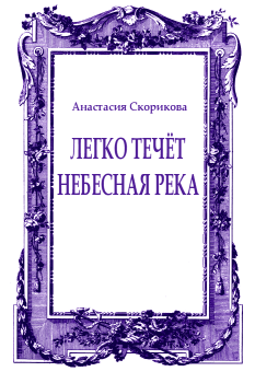 Обложка книги - Легко течёт небесная река - Анастасия Юрьевна Скорикова
