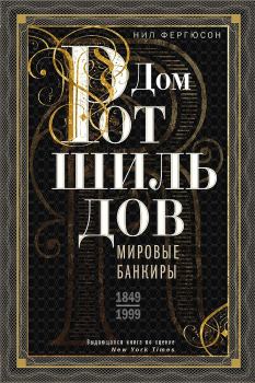 Книга - Дом Ротшильдов. Мировые банкиры, 1849–1999. Ниал Фергюсон - читать в Литвек