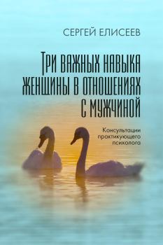 Обложка книги - Три важных навыка женщины в отношениях с мужчиной - Сергей Вячеславович Елисеев