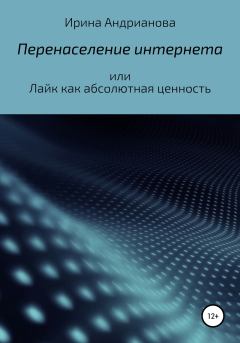 Обложка книги - Перенаселение интернета, или Лайк как абсолютная ценность - Ирина Андрианова