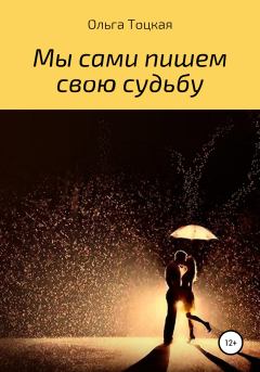 Обложка книги - Мы сами пишем свою судьбу - Ольга Валерьевна Тоцкая