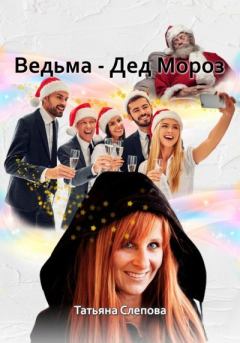 Обложка книги - Ведьма – Дед Мороз - Татьяна Слепова