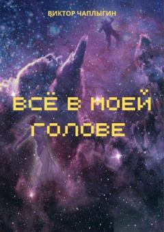 Книга - Всё в моей голове. Виктор Иванович Чаплыгин - читать в Литвек
