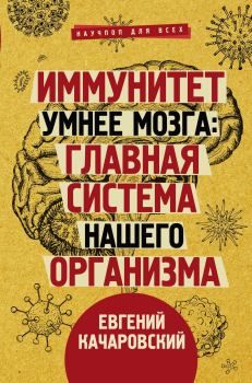 Обложка книги - Иммунитет умнее мозга. Главная система нашего организма - Евгений Качаровский