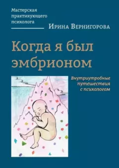 Обложка книги - Когда я был эмбрионом. Внутриутробные путешествия с психологом - Ирина Вернигорова
